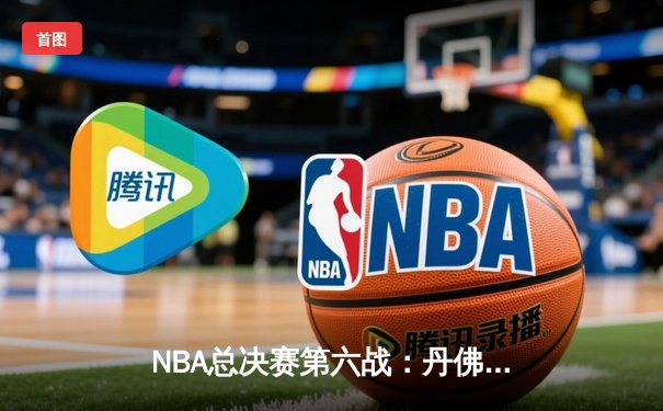 NBA总决赛第六战：丹佛掘金惊险夺冠，约基奇全能表现斩获FMVP