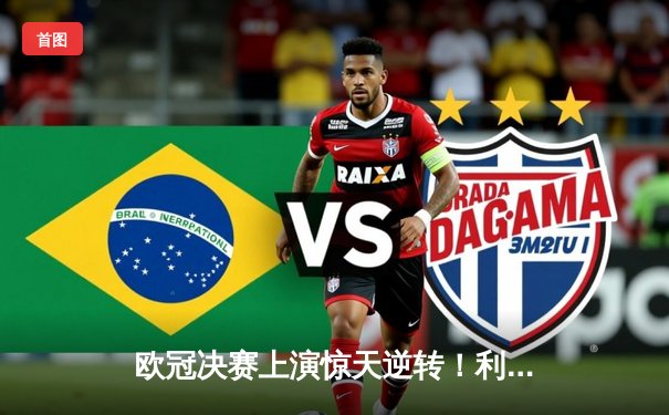 欧冠决赛上演惊天逆转！利物浦加时3-2绝杀皇家马德里